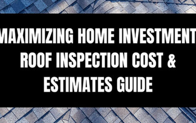 Maximizing Home Investment: Roof Inspection Cost & Estimates Guide